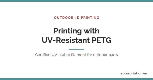 How to print with UV-resistant PETG filament for outdoor parts | Eolas Prints